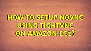 How to setup noVNC using TightVNC on Amazon EC2? (2 Solutions!!)