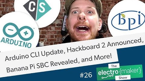 Arduino CLI Update, Hackboard 2 Announced, Banana Pi SBC Revealed, and More!