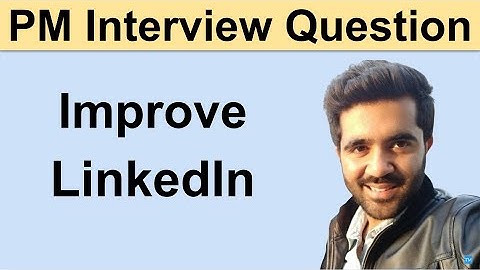 Product Manager interview questions and answer: How would you improve LinkedIn? PM Interview