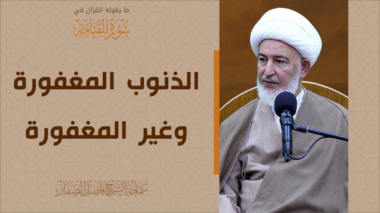 ما يقوله القرآن في سورة القيامة/23- الذنوب المغفورة وغير المغفورة - سماحة الشيخ فاضل الصفار