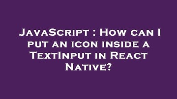 JavaScript : How can I put an icon inside a TextInput in React Native?