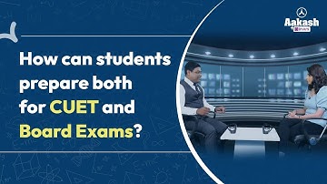 How can students prepare both for CUET and Board Exams? | Aakash BYJU