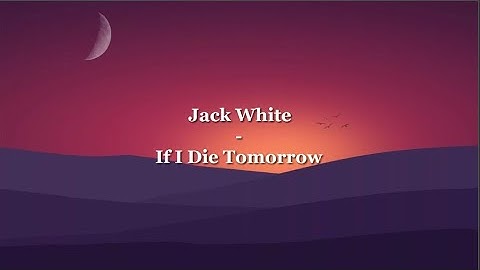 Jack White - If I Die Tomorrow - Lyrics