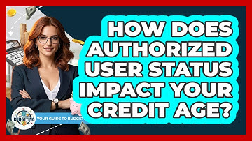 How Does Authorized User Status Impact Your Credit Age? - Your Guide to Budgeting