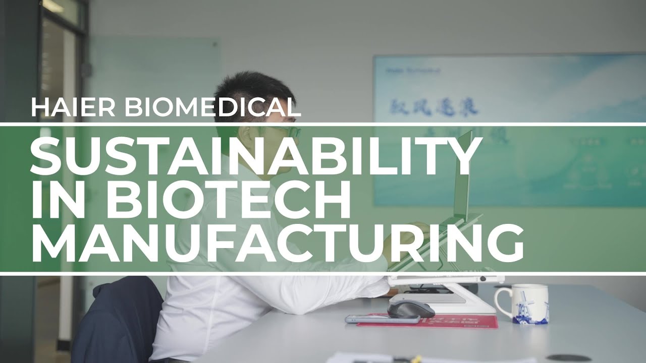 Sustainability in Biotech Manufacturing | Haier Biomedical | Biology for a Better Tomorrow