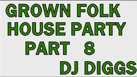 GROWN FOLK HOUSE PARTY(PT 8)......DJ DIGGS