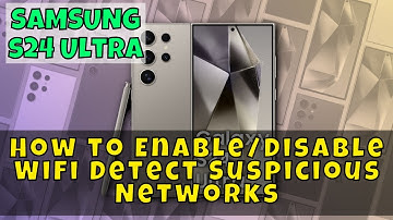 Samsung Galaxy S24 Ultra: How to Enable/Disable WiFi Detect Suspicious Networks