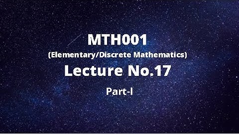 MTH001(Elementary/Discrete Mathematics) Lecture No.17 Part-I