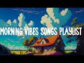 Morning vibes songs playlist  ⏰  chill vibes music playlist