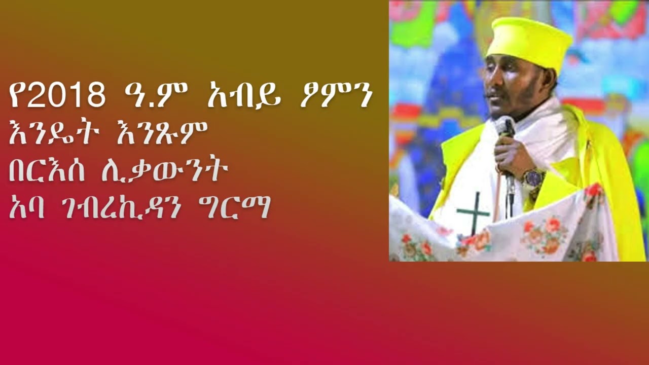 የ2018 ዓ.ም አብይ ፆምን እንዴት እንጹም በርእሰ ሊቃውንት አባ ገብረኪዳን ግርማ / Aba Gebrekidan New Sibket