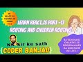 Learn React.js In Hindi | Routing &amp; Children Routing | Part 17 | Coder Banjao !