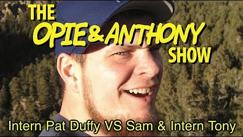 Opie & Anthony: Intern Pat Duffy Vs Sam & Intern T...