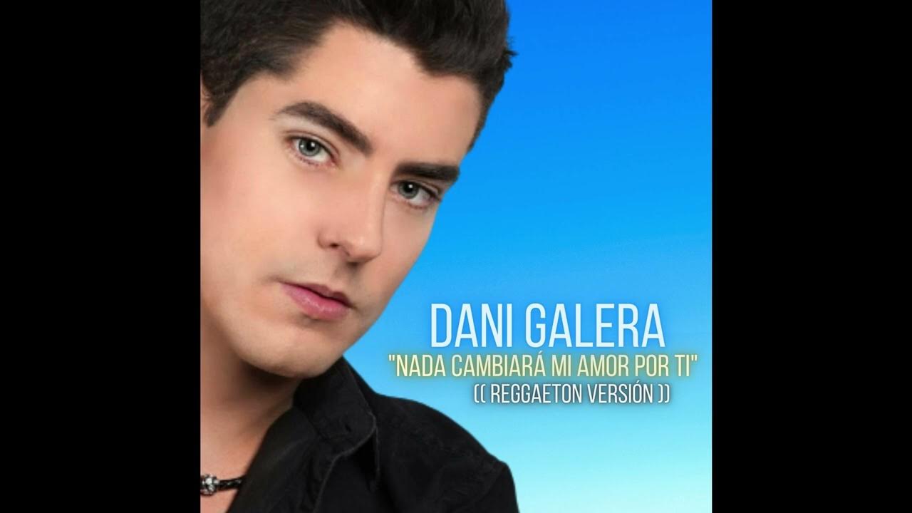 Dani Galera - Nada Cambiará mi amor por ti ❤️(( Reggaetón Versión )) Dani Galera - Nada Cambiará mi amor por ti ❤️(( Reggaetón Versión ))