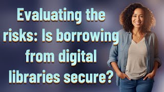 Evaluating the risks: Is borrowing from digital libraries secure?