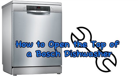 How to open top on bosch dishwasing machine năm 2024