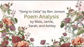 Song To Celia By Ben Jonson. Poem Ysis By Maia, Jamie, Sarah, And Ashley.