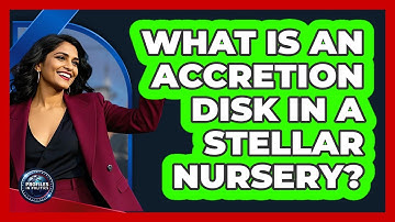 What Is An Accretion Disk In A Stellar Nursery? - Profiles in Politics