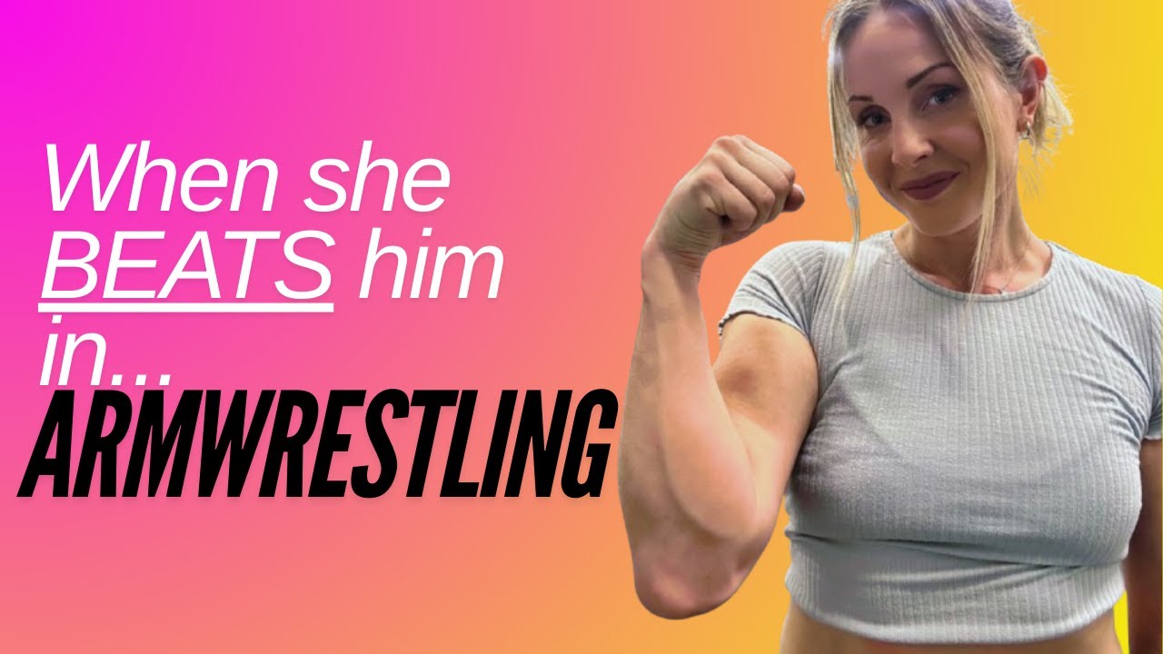 When she beats him in ARMWRESTLING!
