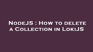 NodeJS : How to delete a Collection in LokiJS