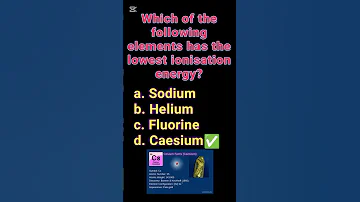 Elements Has The Lowest Ionisation Energy Sodium Helium Fluorine Caesium Chemistry 