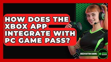 How Does The Xbox App Integrate With PC Game Pass? - Green Button Gaming