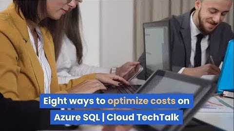 Eight ways to optimize costs on Azure SQL | Cloud TechTalk