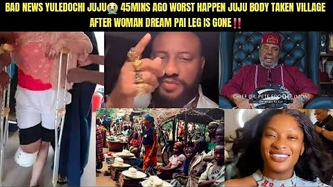 BAD NEWS YULEDOCHI JUJU😭 45MINS AGO WORST JUJU B0DY TAKEN VILLAGE AFTER WOMAN DREAM PAI LEG IS GONE