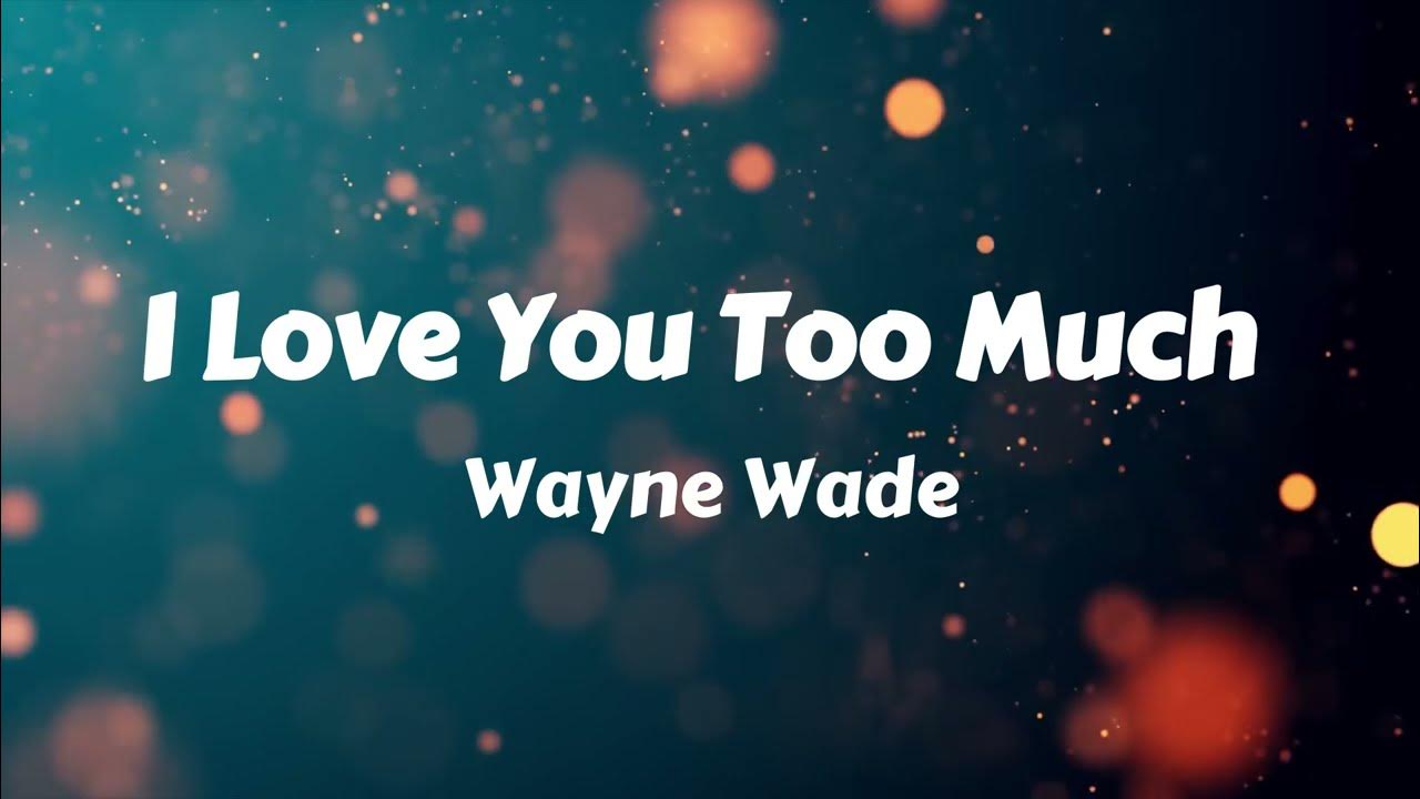 Wayne Wade - I Love You Too Much (Lyrics) Wayne Wade - I Love You Too Much (Lyrics)