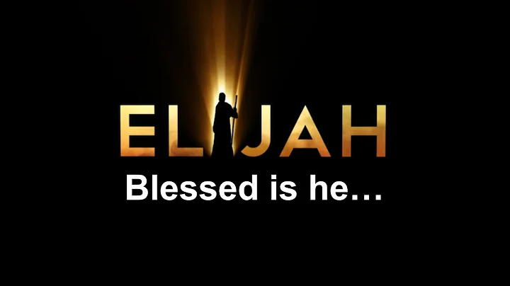 Elijah: Blessed is he...