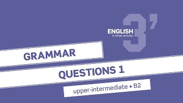 English in 3 minutes (Upper-Intermediate / B2) - Grammar: Questions 1