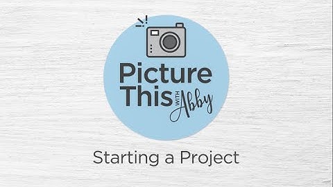 Picture This with Abby: "Starting a Project"
