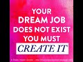 Your Dream Job does not Exist, You Must Create It.