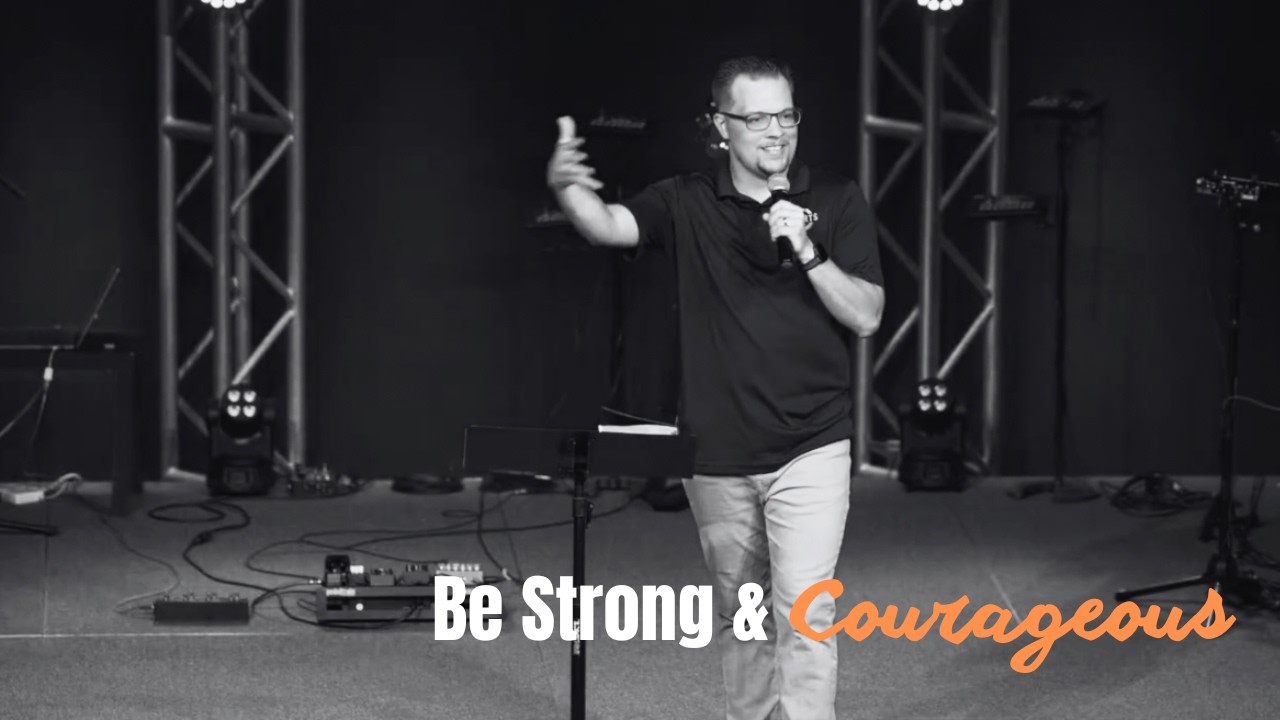 Be Strong and Courageous