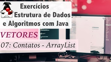 Estrutura de Dados e Algoritmos com Java: Vetores e Arrays: Exer 07 Contatos - ArrayList