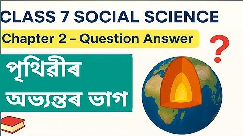 Class 7 Social Science Chapter 2 Question Answer | পৃথিৱীৰ অভ্যন্তৰ ভাগ | Assam SCERT | V7I1G8