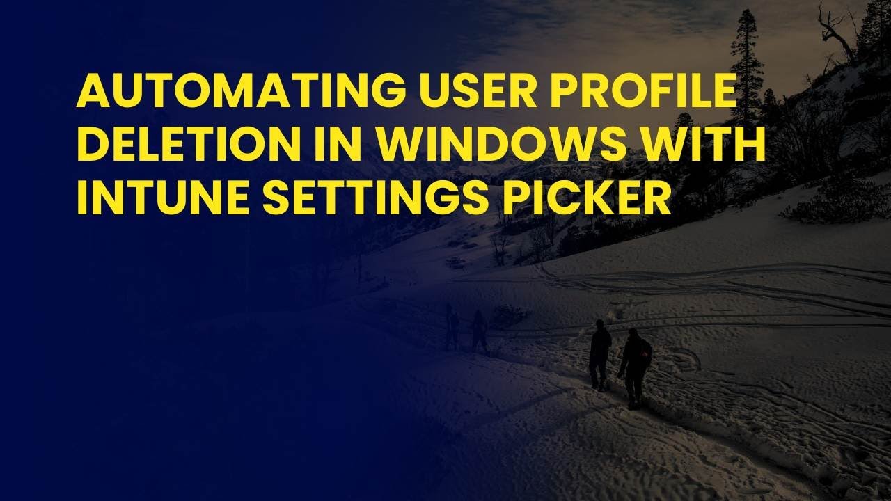 Automating User Profile Deletion in Windows with Intune Settings Picker ...