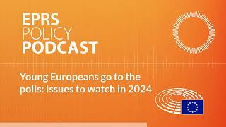 Young Europeans go to the polls: Issues to watch in 2024 [Policy Podcast]
