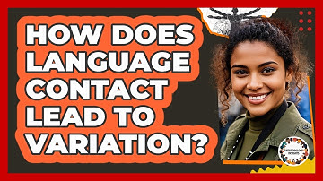 How Does Language Contact Lead to Variation?