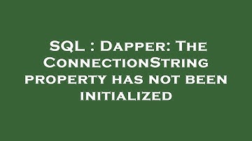 SQL : Dapper: The ConnectionString property has not been initialized
