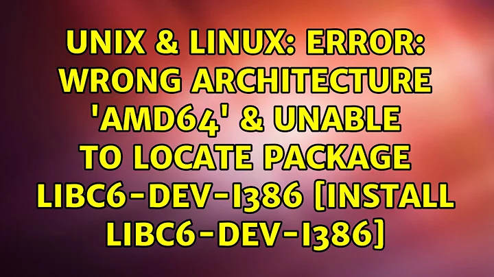 Error: Wrong architecture 'amd64' & Unable to locate package libc6-dev-i386 [Install...