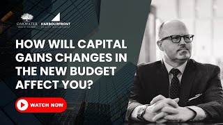 How Will Capital Gains Changes in the New Budget Affect You?