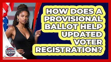 How Does A Provisional Ballot Help Updated Voter Registration? - Election Central Channel
