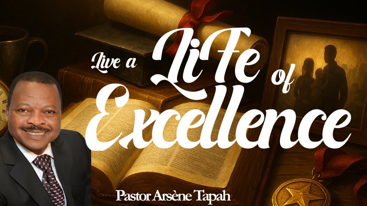 LIVE A LIFE OF EXCELLENCE - Pastor Arsene Tapah