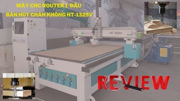 Review! Soi Xem máy cnc 1 đầu bàn hút chân không HT-1325V của Holztek có gì?