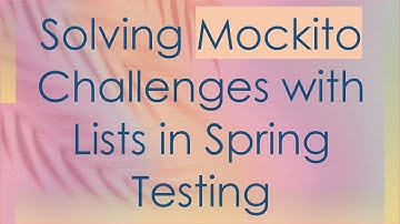 Solving Mockito Challenges with Lists in Spring Testing