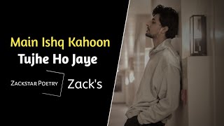 Main Ishq Kahoon Tujhe Ho Jaye | Love Romantic Poetry | Zack's