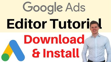 Google Ads Editor Tutorial - How to Download, Install, and Setup