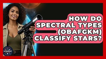 How Do Spectral Types (OBAFGKM) Classify Stars? - Astronomy Made Simple