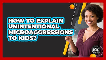 How To Explain Unintentional Microaggressions To Kids?