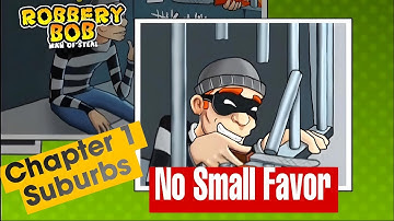 Robbery Bob | MAN OF STEAL | Chapter 1| Suburbs | Level 1 | No Small Favor